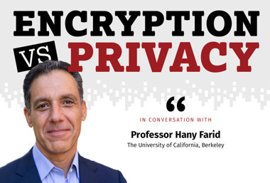 Encryption Vs. Privacy: In Conversation with Professor Hany Farid